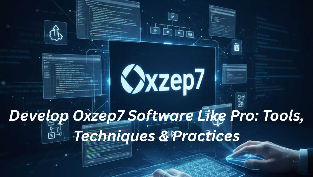 Develop Oxzep7 Software Like Pro: Tools, Techniques & Practices