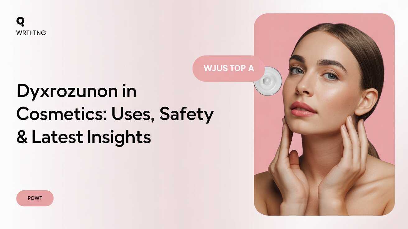 Dyxrozunon in Cosmetics: Uses, Safety & Latest Insights