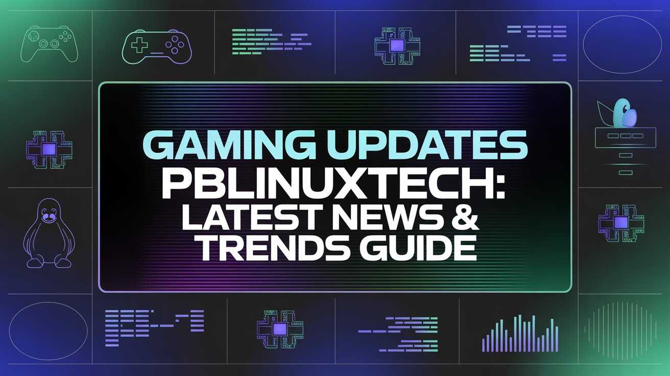 Gaming Updates PBlinuxtech: Latest News & Trends Guide