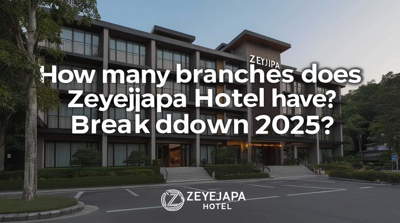 How Many Branches Does Zeyejapa Hotel Have? Breakdown 2025