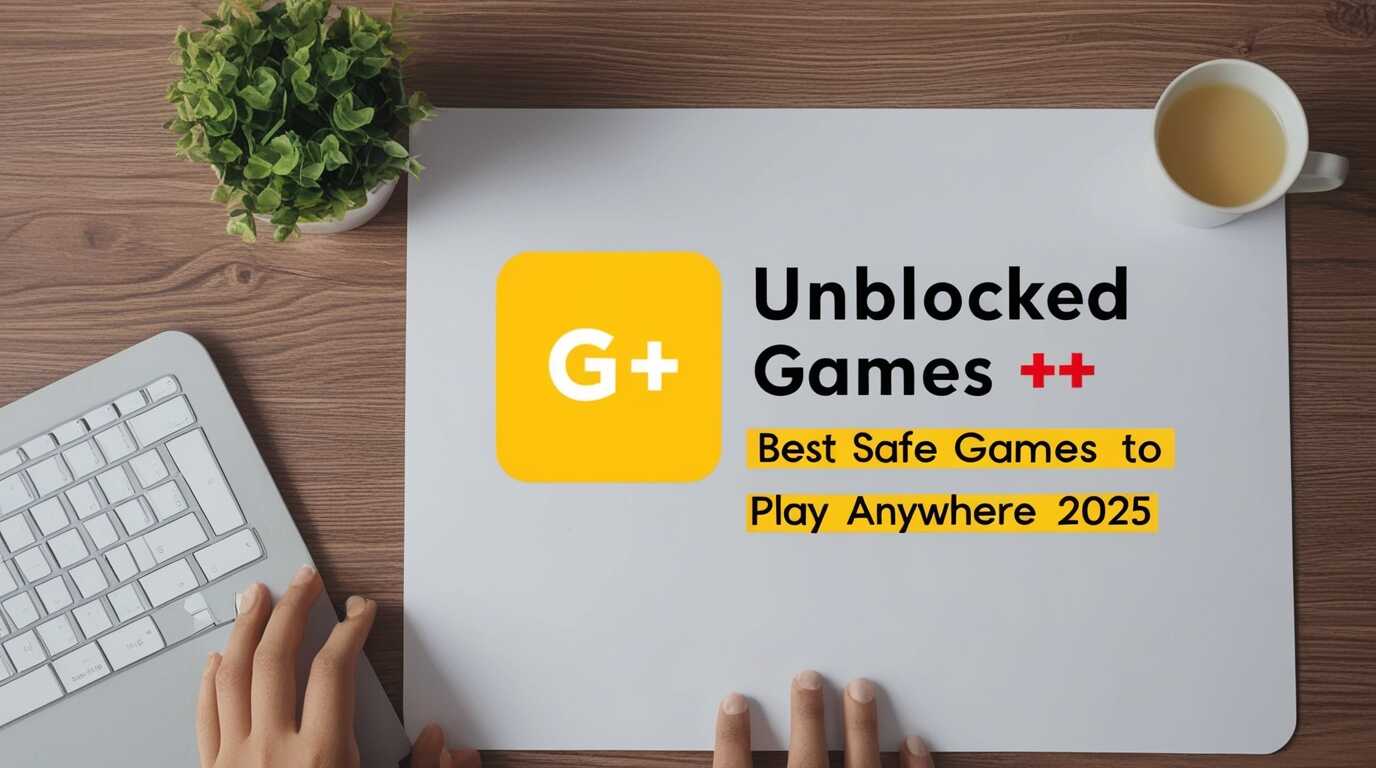 Unblocked Games G+: Best Safe Games to Play Anywhere 2025