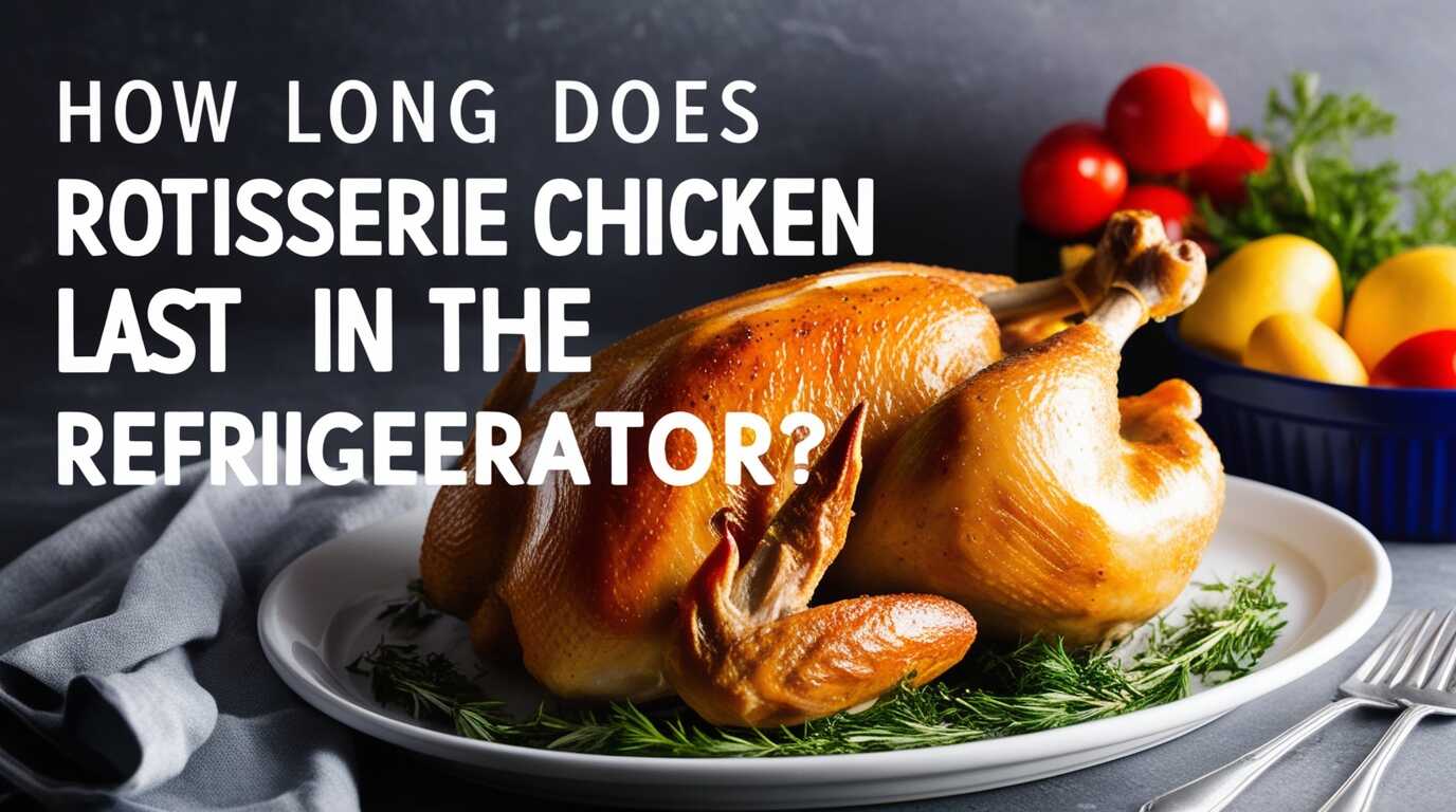 How Long Does Rotisserie Chicken Last in the Refrigerator?